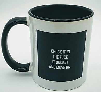 Chuck it in the fuck it Bucket and move on Coffee Cup -Local pick up
